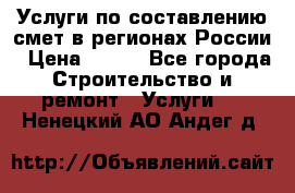 Услуги по составлению смет в регионах России › Цена ­ 500 - Все города Строительство и ремонт » Услуги   . Ненецкий АО,Андег д.